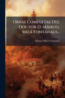 Obras Completas Del Doctor D. Manuel Milá Fontanals...: Estudios Sobre Historia, Lengua Y Literatura De Cataluña 1145343198 Book Cover