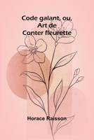 Code galant, ou, Art de Conter fleurette (French Edition) 9364735552 Book Cover