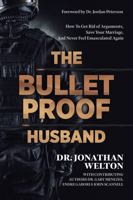 Bulletproof Husband : How to Get Rid of Arguments, Save Your Marriage, and Never Feel Emasculated Again 1737644312 Book Cover