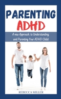 Parenting ADHD: A New Approach to Understanding and Parenting Your ADHD Child 1513670301 Book Cover