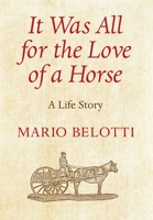 It Was All for the Love of a Horse 0978588193 Book Cover
