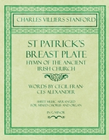 St Patrick's Breastplate - Hymn of the Ancient Irish Church - Words by Cecil Frances Alexander - Sheet Music Arranged for Mixed Chorus and Organ in G Minor 1528707435 Book Cover