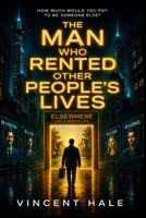 THE MAN WHO RENTED OTHER PEOPLE'S LIVES: A Darkly Comic Speculative Novel About Identity, Technology, and the Price of Becoming Someone Else B0HFT38RQC Book Cover
