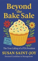 Beyond The Bake Sale: The True Calling of a PTA President B0FQ1F9CKZ Book Cover