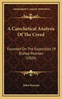 A Catechetical Analysis Of The Creed: Founded On The Exposition Of Bishop Pearson 1166444090 Book Cover