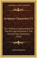 Scripture Characters V2: Or A Practical Improvement Of The Principal Histories In The Old And New Testament 1167030214 Book Cover