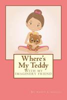 Where's my Teddy: With my imaginery friend 1540743373 Book Cover