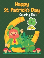 Happy St. Patrick's Day Coloring Book: Happy Cute St. Patrick's Day Children's Book Lucky Clovers Funny Leprechauns & Shamrocks Age Boys & Girls 4 to 8 Discover These Coloring Pages B08W4JRK6Z Book Cover