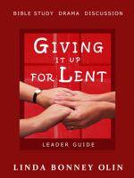 Giving It Up for Lent—Leader Guide: Bible Study, Drama, Discussion 0991186508 Book Cover