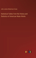 Statistical Tables from the History and Statistics of American Water Works; 1146203659 Book Cover