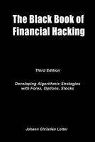 The Black Book of Financial Hacking: Developing Algorithmic Strategies for Forex, Options, Stocks 1546515216 Book Cover