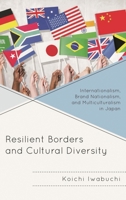 Resilient Borders and Cultural Diversity: Internationalism, Brand Nationalism, and Multiculturalism in Japan (New Studies in Modern Japan) 149850227X Book Cover