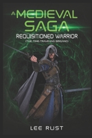 A Medieval Saga - Requisitioned Warrior: The time-traveling brigand 1624851088 Book Cover