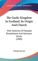 The Gaelic Kingdom in Scotland, Its Origin and Church 1019135018 Book Cover