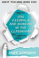 How to Use Feedback and Marking in the Classroom: The Complete Guide 1546513582 Book Cover