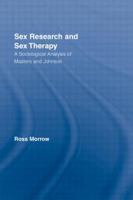 Sex Research and Sex Therapy: A Sociological Analysis of Masters and Johnson (Routledge Advances in Sociology) 0415542154 Book Cover