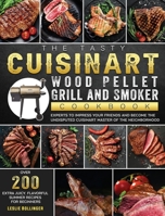The Tasty Cuisinart Wood Pellet Grill and Smoker Cookbook: Over 200 Extra Juicy, Flavorful Summer Recipes for Beginners and Experts to Impress Your ... Cuisinart master of the Neighborhood 1803201665 Book Cover