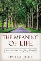 The Meaning of Life: Instruction and Counsel for God's People 1683140591 Book Cover
