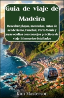 Guía de viaje de Madeira: Descubre playas, montañas, rutas de senderismo, Funchal, Porto Moniz y joyas ocultas con consejos prácticos de viaje | Itinerarios detallados (Spanish Edition) B0GY32G78D Book Cover