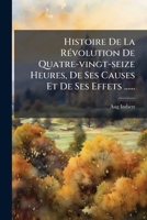 Histoire De La Révolution De Quatre-vingt-seize Heures, De Ses Causes Et De Ses Effets ...... 1276897790 Book Cover