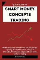 Quick Guide to Smart Money Concepts Trading: Market Structure, Order Blocks, Fair Value Gaps, Liquidity, Break of Structure, Change of Character, Price Action, & Optimal Trade Entry for Forex Trading B0HGYK21SP Book Cover