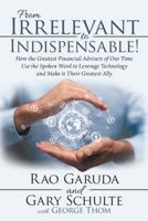 From Irrelevant to Indispensable!: How the Greatest Financial Advisers of Our Time Use the Spoken Word to Leverage Technology and Make It Their Greatest Ally 1480871591 Book Cover