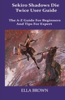 Sekiro Shadows Die Twice User Guide: The A-Z Guide for Beginners and Tips Tor Expert B08W3VZBRF Book Cover