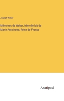 Mémoires de Weber, frère de lait de Marie-Antoinette, Reine de France 3382719517 Book Cover