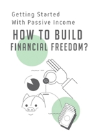 How To Build Financial Freedom?: Getting Started With Passive Income: Financial Freedom Investments B09CFVJ9JD Book Cover
