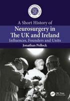 A Short History of Neurosurgery in the UK and Ireland: Influences, Founders and Units 1032846615 Book Cover