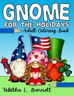 Gnome for the Holidays Adult Coloring Book: Gnomes to color for Easter, Valentine's Day, St. Patrick's Day, Christmas, Thanksgiving, Halloween and more B08XNDNRFZ Book Cover