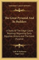 The Great Pyramid And Its Builders: A Study Of The Edgar Cayce Readings Regarding Early Egyptian History And The Great Pyramid 1162921714 Book Cover