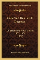 Colleccao Das Leis E Decretos: Do Estado De Minas Geraes 1905-1906 (1906) 1168492017 Book Cover