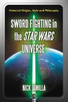 Sword Fighting in the Star Wars Universe: Historical Origins, Style and Philosophy 0786434619 Book Cover