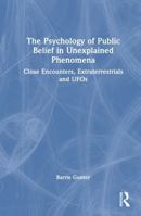 The Psychology of Public Belief in Unexplained Phenomena: Close Encounters, Extraterrestrials and UFOs 104106666X Book Cover
