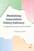 Mediating Innovation Policy Delivery: The Regional Innovation Centres of Ontario 1487539983 Book Cover