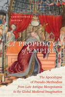 A Prophecy of Empire: The Apocalypse of Pseudo-Methodius from Late Antique Mesopotamia to the Global Medieval Imagination (Volume 15) (Christianity in Late Antiquity) 0520418255 Book Cover