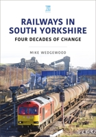 Railways in South Yorkshire: Four Decades of Change 1802823581 Book Cover