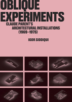 Oblique Experiments : Claude Parent's Architectural Installations (1969-1975) 1966515227 Book Cover