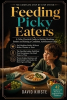 Feeding Picky Eaters: Parenting Strategies for Picky Eaters and Real-Food Habits Without Mealtime Battles B0H7P8ZTV2 Book Cover