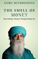 The Smell of Money: Stop Chasing—Money Is Already Chasing You B0GDQ888BC Book Cover