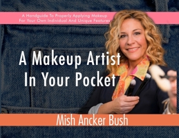 A Makeup Artist In Your Pocket: A Handguide To Properly Applying Makeup For Your Own Individual And Unique Features B0CQSQPLDF Book Cover