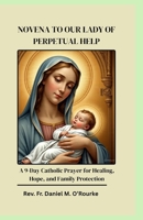 NOVENA TO OUR LADY OF PERPETUAL HELP: A 9-Day Catholic Prayer for Healing, Hope, and Family Protection B0FTYQ3HY1 Book Cover