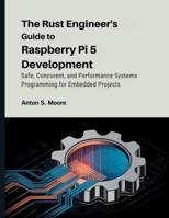 The Rust Engineer’s Guide to Raspberry Pi 5 Development: Safe, Concurrent, and Performance Systems Programming for Embedded Projects (The Tech Toolbox) B0FPG31V3Y Book Cover