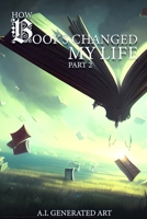 How Books Saved my life Part 2: A.I. Generated Art B0BCSBNKF3 Book Cover