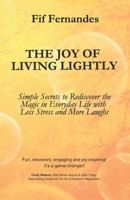 The Joy of Living Lightly: Simple Secrets to Rediscover the Magic in Everyday Life with Less Stress and More Laughs B0DQLTJZNR Book Cover
