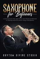 Saxophone for Beginners: Contemporary Tips and Tricks and Advanced Methods of playing beautiful music using a Saxophone B0939M9TQ4 Book Cover