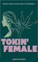 Tokin' Female: Women, Weed and the War on Prohibition B0F5P8LHGP Book Cover