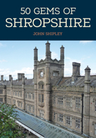 50 Gems of Shropshire: The History  Heritage of the Most Iconic Places 1445678195 Book Cover