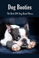 Dog Booties: The Best DIY Dog Boot Plans: Pet Care Crafts Book B08QWH3DN4 Book Cover